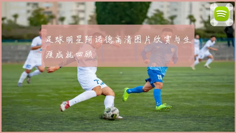 足球明星阿诺德高清图片欣赏与生涯成就回顾