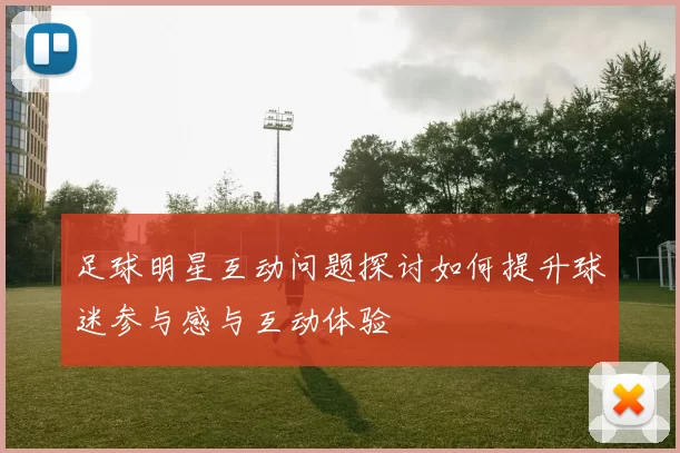 足球明星互动问题探讨如何提升球迷参与感与互动体验
